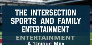 The Intersection of Sports and Family Entertainment: A Unique Blend The Intersection of Sports and Family Entertainment: A Unique Mix
