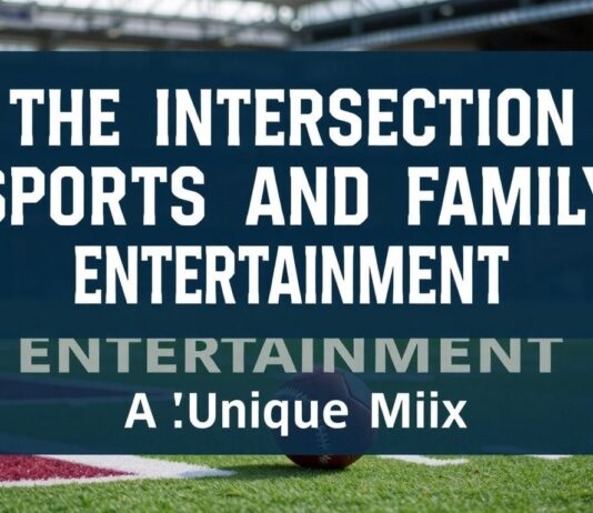 The Intersection of Sports and Family Entertainment: A Unique Blend The Intersection of Sports and Family Entertainment: A Unique Mix