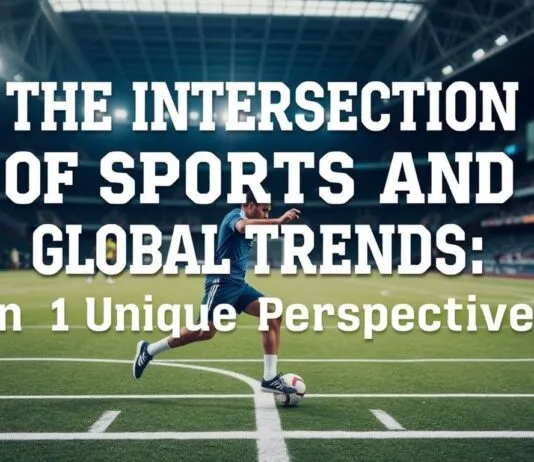 The Intersection of Sports and Global Trends: A Unique Perspective The Intersection of Sports and Global Trends: A Unique Perspective